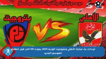 ترددات بث مباراة الأهلي وبتروجيت الودية 2025 بجودة HD الآن قبل انطلاق الموسم الجديد